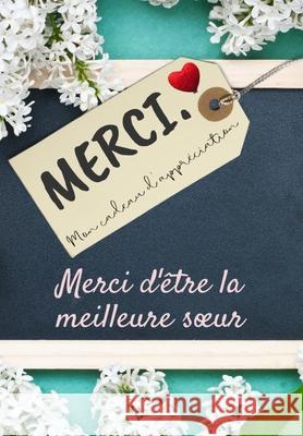 Merci D'être La Meilleure Soeur: Mon cadeau d'appréciation: Livre-cadeau en couleurs Questions guidées 6,61 x 9,61 pouces Publishing Group, The Life Graduate 9781922485601 Life Graduate Publishing Group