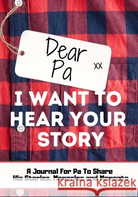 Dear Pa. I Want To Hear Your Story: A Guided Memory Journal to Share The Stories, Memories and Moments That Have Shaped Pa's Life 7 x 10 inch Publishing Group, The Life Graduate 9781922485809 Life Graduate Publishing Group