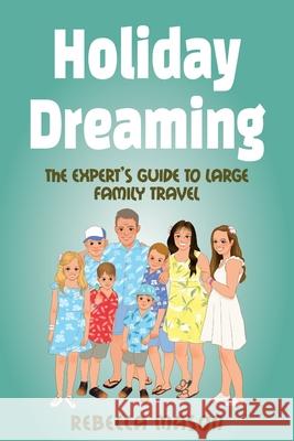 Holiday Dreaming: The Expert's Guide to Large Family Travel Rebecca Frances Mason 9781922497024 MR Chocolate's Travel