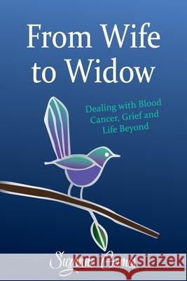 From Wife to Widow: Dealing with Blood Cancer, Grief and Life Beyond Suzanne Gomes 9781922497482