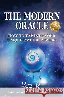 The Modern Oracle: How to Tap into Your Unique Psychic Powers K, Katy 9781922497529