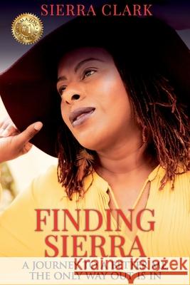 Finding Sierra: A Journey to a Better Me, the Only Way Out is In Sierra Clark 9781922497901