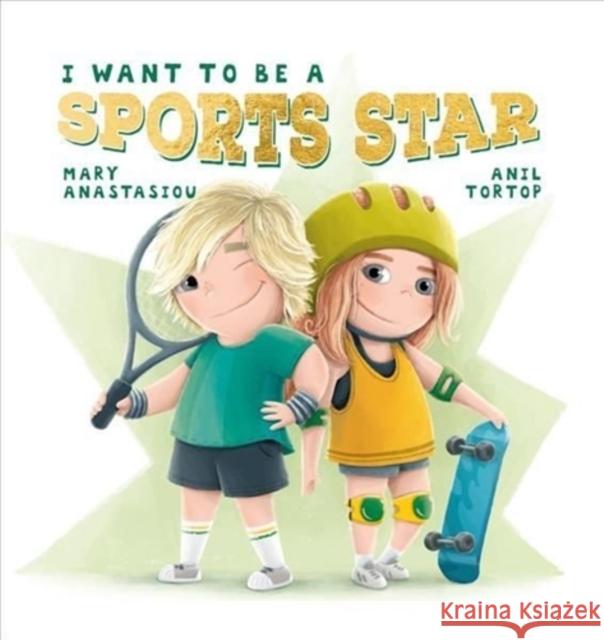 I Want to Be a Sports Star Mary Anastasiou Anil Tortop 9781922503596