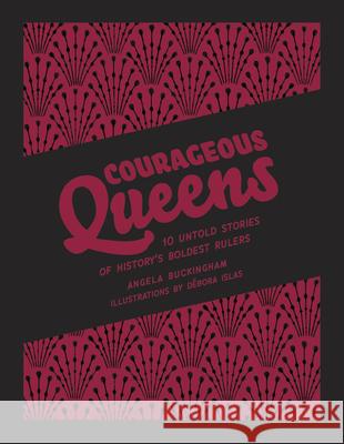 Courageous Queens: 10 Untold Stories of History's Boldest Rulers Buckingham, Angela 9781922514493 Five Mile Press
