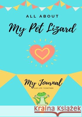 All About My Pet - Lizard: My Journal Our Life Together Petal Publishing Co 9781922515025 Petal Publishing Co.