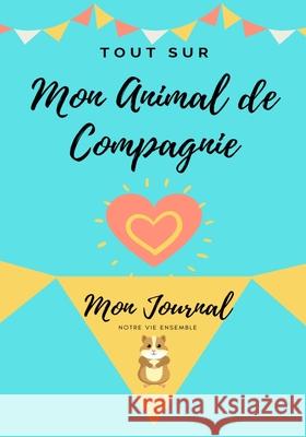 Tout Sur Mon Animal de Compagnie - Cochon d'Inde: Mon Journal - Notre Vie Ensemble Petal Publishing Co 9781922515049 Petal Publishing Co.