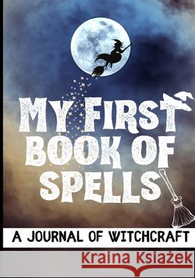 My First Book of Spells: Craft, Create and Journal Your Special Spells With Your Personal Witchcraft Journal Modernmagic Designs 9781922515292 Life Graduate Publishing Group