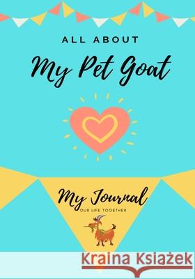 All About My Pet Goat: My Journal Our Life Together Petal Publishing Co 9781922515414 Petal Publishing Co.