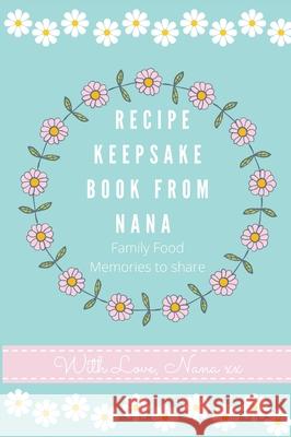 Recipe Keepsake Book From Nana: Create Your Own Recipe Book Petal Publishing Co 9781922515667 Life Graduate Publishing Group