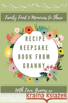 Recipe Keepsake Book From Granny: Create Your Own Recipe Book Petal Publishing Co 9781922515674 Life Graduate Publishing Group