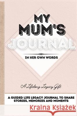 My Mum's Journal: A Guided Life Legacy Journal To Share Stories, Memories and Moments 7 x 10 Nelson, Romney 9781922515841