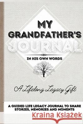 My Grandfather's Journal: A Guided Life Legacy Journal To Share Stories, Memories and Moments 7 x 10 Romney Nelson 9781922515889 Life Graduate Publishing Group