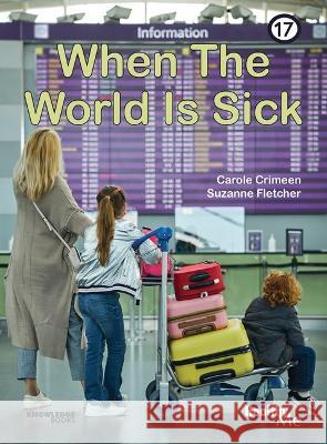When the World Is Sick: Book 17 Carole Crimeen Suzanne Fletcher 9781922516633 Knowledge Books
