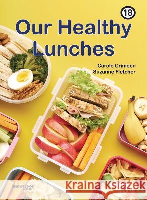 Our Healthy Lunches: Book 18 Carole Crimeen Suzanne Fletcher 9781922516640 Knowledge Books