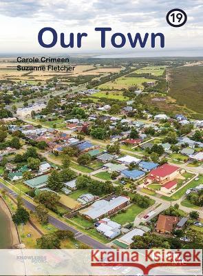 Our Town: Book 19 Carole Crimeen Suzanne Fletcher 9781922516657 Knowledge Books