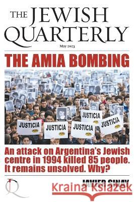 The AMIA Bombing: An Attack on Argentina's Jewish Centre in 1994 Killed 85 People. It Remains Unsolved. Why?: Jewish Quarterly 252 Jonathan Pearlman   9781922517173