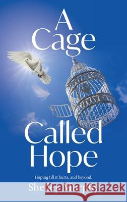 A Cage Called Hope Murphy Shelley 9781922527158 Shelley Murphy Counselling, Psychotherapy and