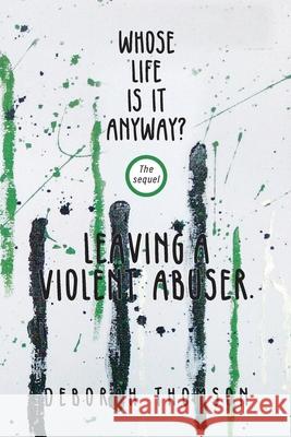 Whose Life Is It Anyway - Leaving a Violent Abuser Deborah Thomson 9781922527967 Green Hill Publishing