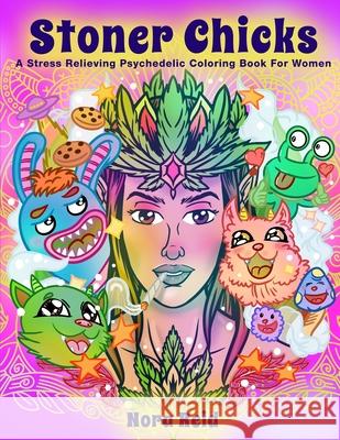 Stoner Chicks - A Stress Relieving Psychedelic Coloring Book For Women Nora Reid 9781922531070