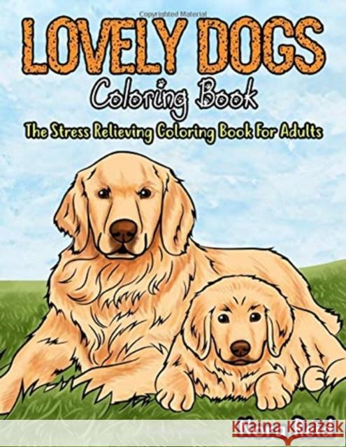 Lovely Dogs Coloring Book The Stress Relieving Coloring Book For Adults Ashley Pearson, Nora Reid 9781922531117