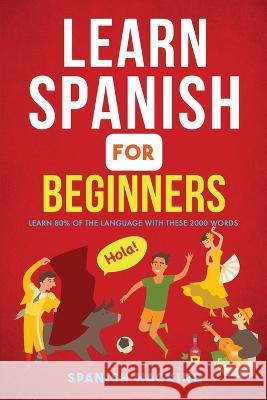 Learn Spanish For Beginners - Learn 80% Of The Language With These 2000 Words! Spanish Hacking   9781922531605 Alex Gibbons