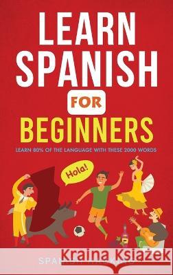 Learn Spanish For Beginners - Learn 80% Of The Language With These 2000 Words! Spanish Hacking   9781922531612 Alex Gibbons
