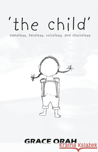 'the child': nameless, faceless, voiceless, and choiceless Grace Orah 9781922532411 Ocean Reeve Publishing