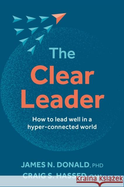 The Clear Leader: How to lead well in a hyper-connected world  9781922539717 Exisle Pub