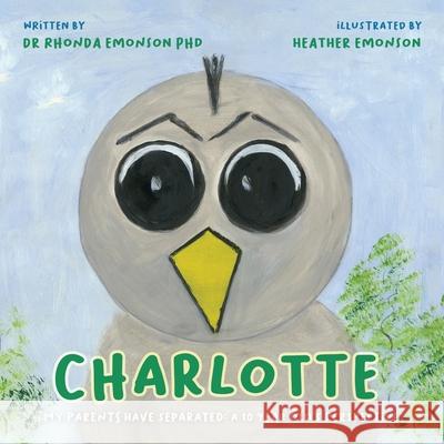 Charlotte: My parents have separated: a 10 year old's perspective Rhonda Emonson, PhD, Heather Emonson 9781922542076 Moshpit Publishing