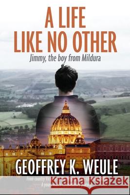 A Life Like No Other: Jimmy, the boy from Mildura Geoffrey K Weule 9781922542236 Moshpit Publishing