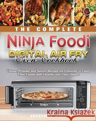 The Complete Ninja Foodi Digital Air Fry Oven Cookbook: Unique, Popular and Savory Recipes for Everyone to Feed Their Family with Healthy and Tasty Di Ernestine Wood 9781922547507 Ernestine Wood