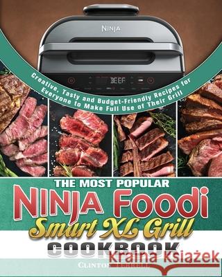 The Most Popular Ninja Foodi Smart XL Grill Cookbook: Creative, Tasty and Budget-Friendly Recipes for Everyone to Make Full Use of Their Grill Clinton Terrell 9781922547521