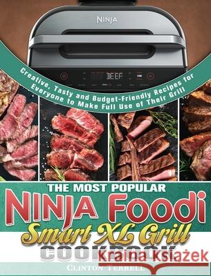 The Most Popular Ninja Foodi Smart XL Grill Cookbook: Creative, Tasty and Budget-Friendly Recipes for Everyone to Make Full Use of Their Grill Clinton Terrell 9781922547538 Clinton Terrell
