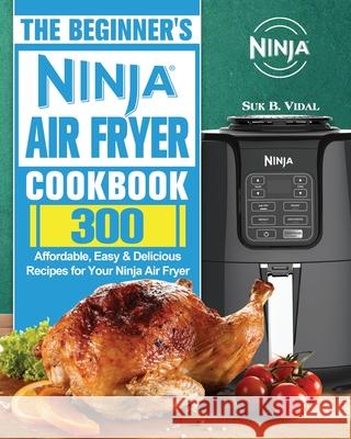 The Beginner's Ninja Air Fryer Cookbook Suk B Vidal   9781922547545 Suk B. Vidal