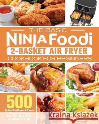 The Basic Ninja Foodi 2-Basket Air Fryer Cookbook for Beginners Tracy C Nay 9781922547620 Tracy C. Nay