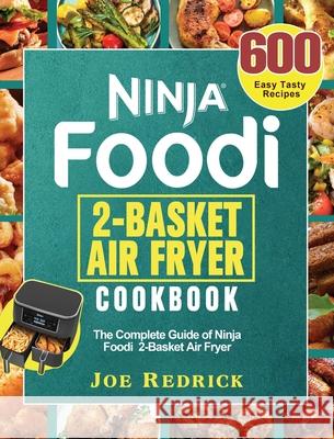 Ninja Foodi 2-Basket Air Fryer Cookbook: The Complete Guide of Ninja Foodi 2-Basket Air Fryer with 600 Easy Tasty Recipes Joe Redrick 9781922547651 Joe Redrick