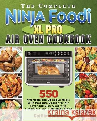 The Complete Ninja Foodi XL Pro Air Oven Cookbook Caitlin Scherk 9781922547705 Caitlin Scherk