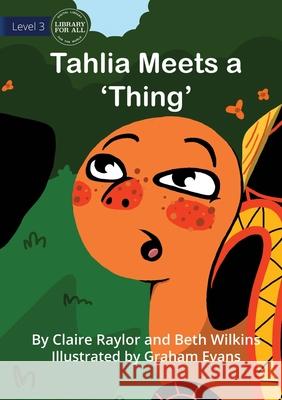 Tahlia Meets a 'Thing' Claire Raylor Beth Wilkins Graham Evans 9781922550705