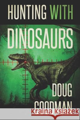 Hunting With Dinosaurs Doug Goodman 9781922551542 Severed Press