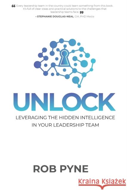 Unlock: Leveraging the hidden intelligence in your leadership team Rob Pyne 9781922553027 Xory Pty Ltd