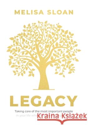 Legacy: Taking care of the most important people in your life when you are no longer there Melisa Sloan 9781922553058 Melisa Louise Sloan Trading as Madison Sloan