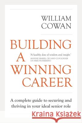 Building a Winning Career: A complete guide to securing and thriving in your ideal senior role William Cowan 9781922553508 Stradis Pty Ltd