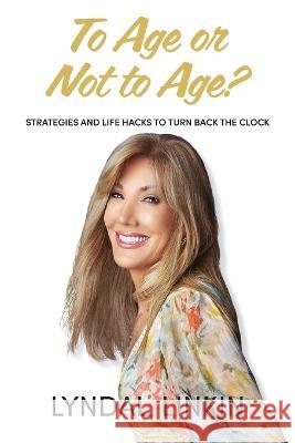 To Age or Not to Age?: Strategies and life hacks to turn back the clock Lyndal Linkin 9781922553720 Trustee Lynkin Lending & Investments Trusts