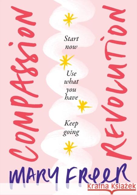 Compassion Revolution: Start now. Use what you have. Keep going Mary Freer 9781922553805 Freer Thinking