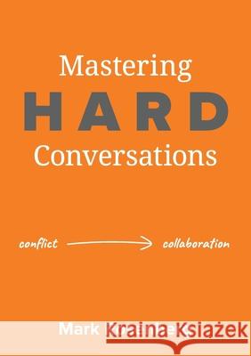 Mastering Hard Conversations: Turning conflict into collaboration Mark Rosenberg 9781922553867 Balanced Curve PL Atf Rosenberg Waters Trust