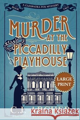 Murder at the Piccadilly Playhouse: Large Print C. J. Archer 9781922554017 C.J. Archer