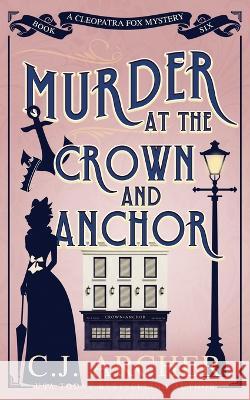 Murder at the Crown and Anchor C J Archer   9781922554390 C.J. Archer