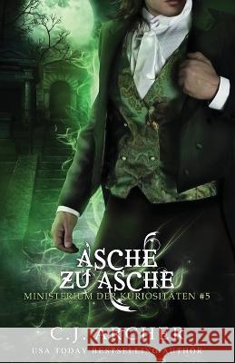 Asche zu Asche: Eine Ministerium der Kuriositaten Novelle C J Archer Annette Spratte  9781922554499 C.J. Archer