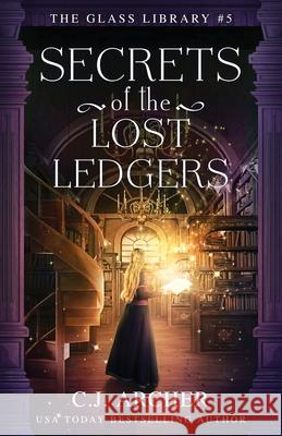 Secrets of the Lost Ledgers C. J. Archer 9781922554925 C.J. Archer