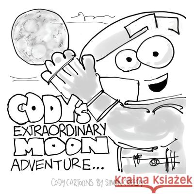 Cody's Extraordinary Moon Adventure: Cody goes to the moon to find it is made of cheese Simon Creedy 9781922562401